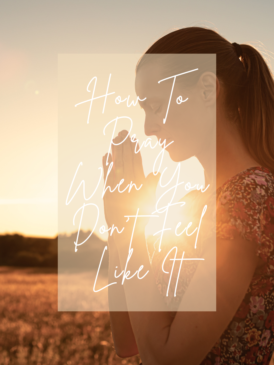 How To Pray When You Don’t Feel Like It